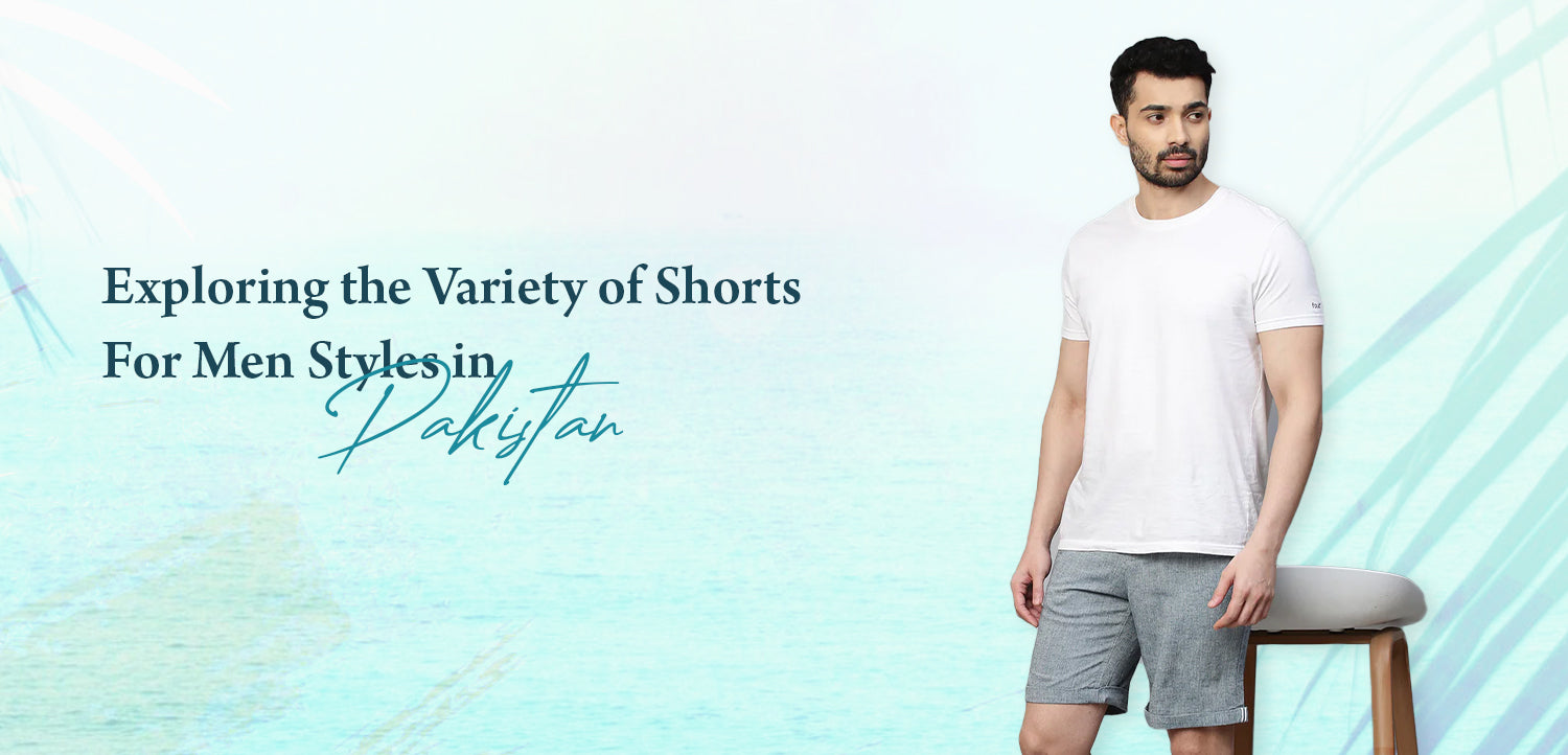 Exploring the Variety of Shorts For Men Styles in Pakistan