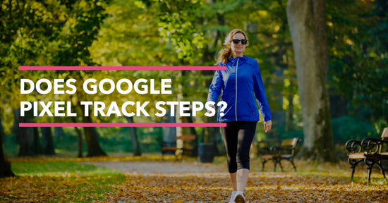 Does Google Pixel Track Steps? - All About The Pocket Fitness Tracker!