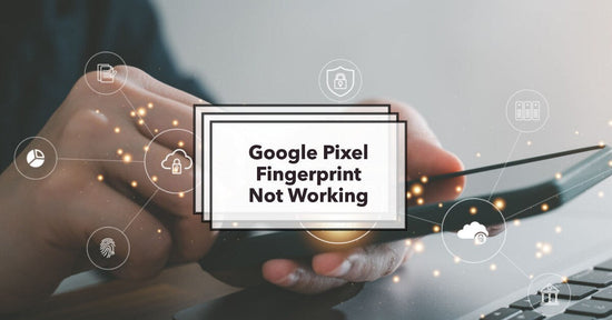 a featured image for a blog about Google Pixel Fingerprint Not Working
