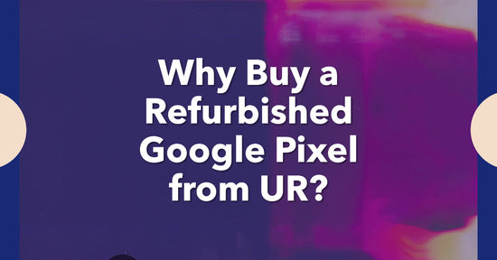 a featured image for a blog article all about why buy a refurbished Google Pixel from UR