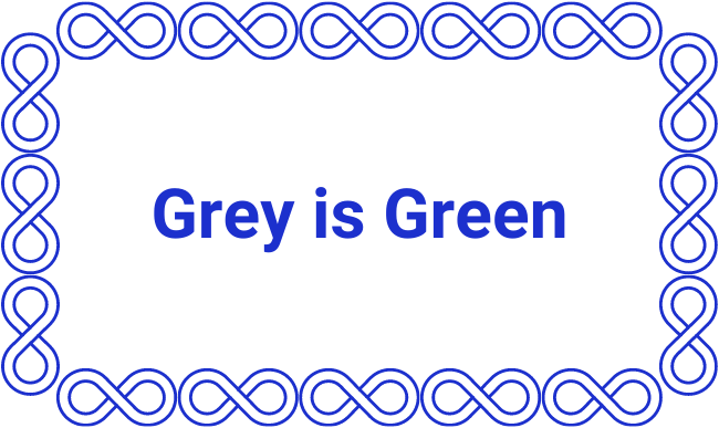 Grey is Green