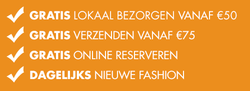 Gratis lokaal bezorgen vanaf €50 | Gratis verzenden vanaf €75 | Gratis online reserveren | Dagelijks nieuwe fashion