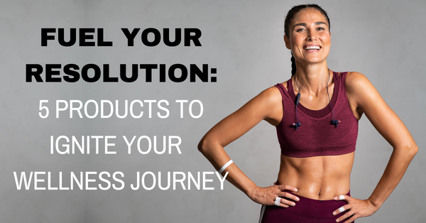 fuel your resolution: 5 products to ignite your wellness journey