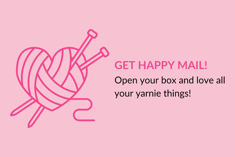 Get happy mail! Open your box and love all your yarny things!