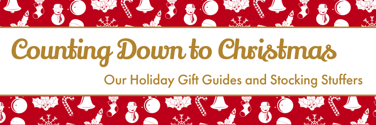 Counting Down to Christmas - Our Holiday Gift Guides and Stocking Stuffers