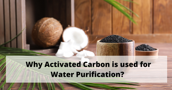 Why Activated Carbon is used for Water Purification