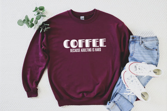 Coffee Because Adulting Is Hard | Crewneck Sweatshirt | Coffee Lover Sweater | Caffeine Addict Clothing