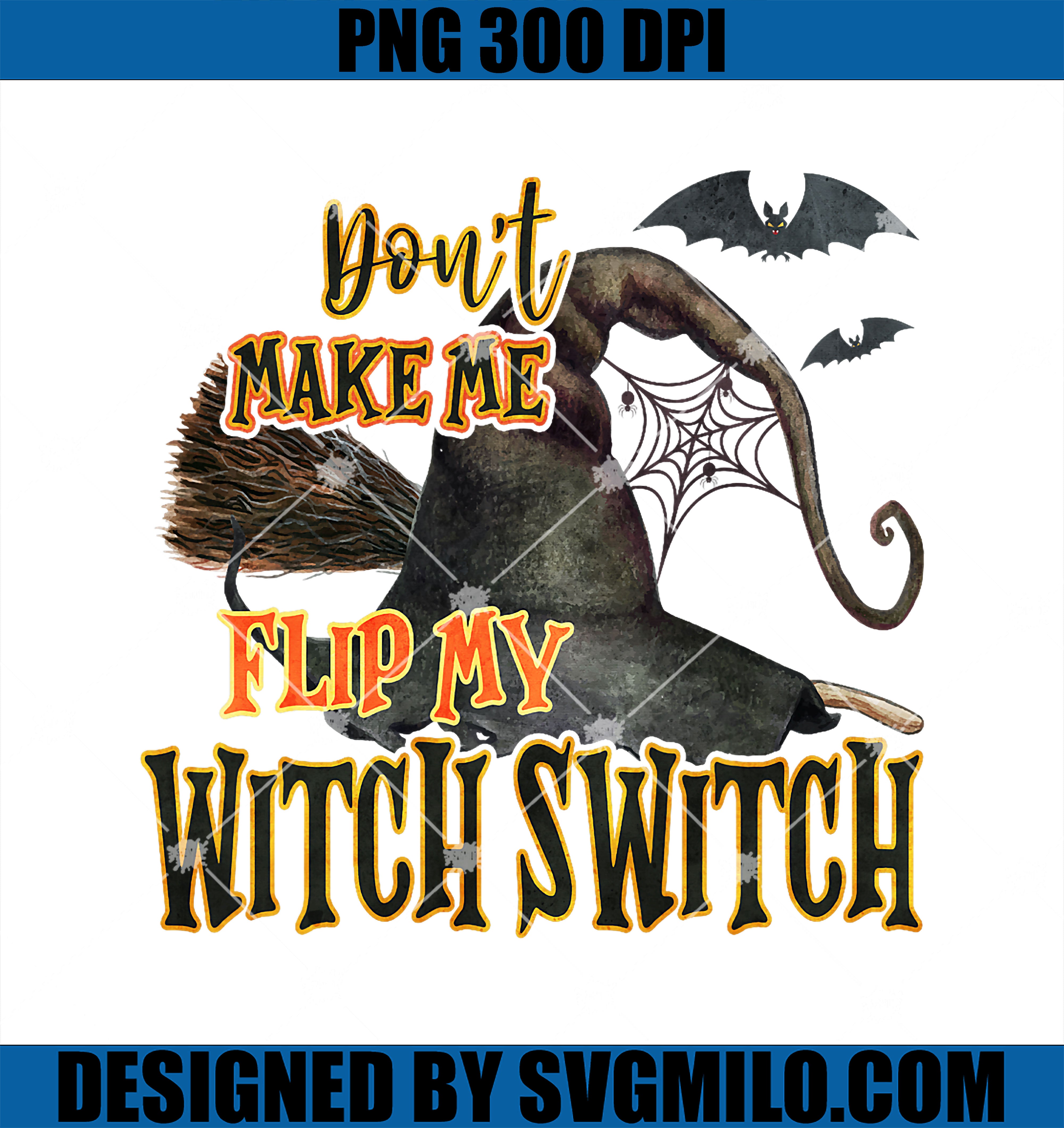 DON’T MAKE ME FLIP MY WITCH SWITCH Halloween PNG
