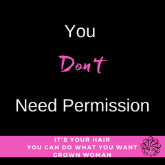 You Don't Need Permission - Natural Hair - Femme Noire