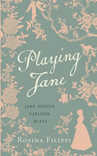 Playing Jane Austen: Parlour Plays for Drawing-Room Performance