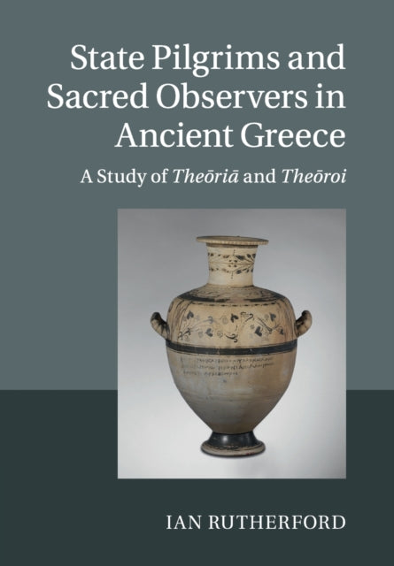 State Pilgrims and Sacred Observers in Ancient Greece: A Study of Theoria and Theoroi