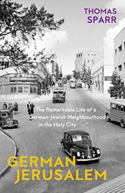 German Jerusalem - The Remarkable Life of a German-Jewish Neighborhood in the Holy City