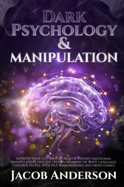 Dark Psychology and Manipulation - 4 books in 1: Improve your Life with Secrets Of Covert Emotional Manipulation and the Hidden Meaning of Body Language. Control People with NLP, Brainwashing and Mind Games.