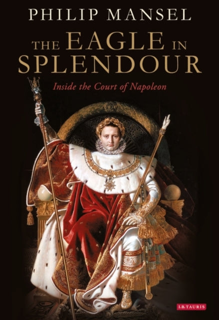 Eagle in Splendour: Inside the Court of Napoleon
