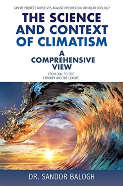 Science and Context of Climatism: A COMPREHENSIVE VIEW Can we protect ourselves against overheating or solar cooling? From Coal to Tide Entropy and the climate