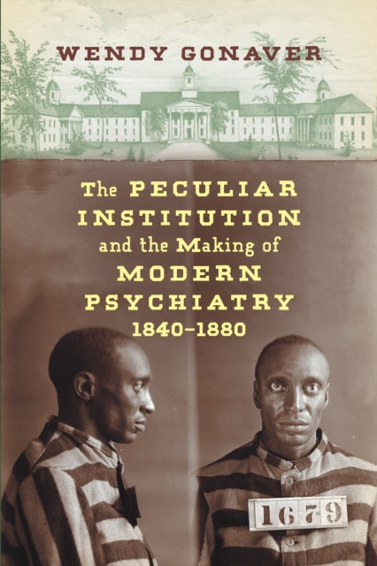 Peculiar Institution and the Making of Modern Psychiatry, 1840-1880
