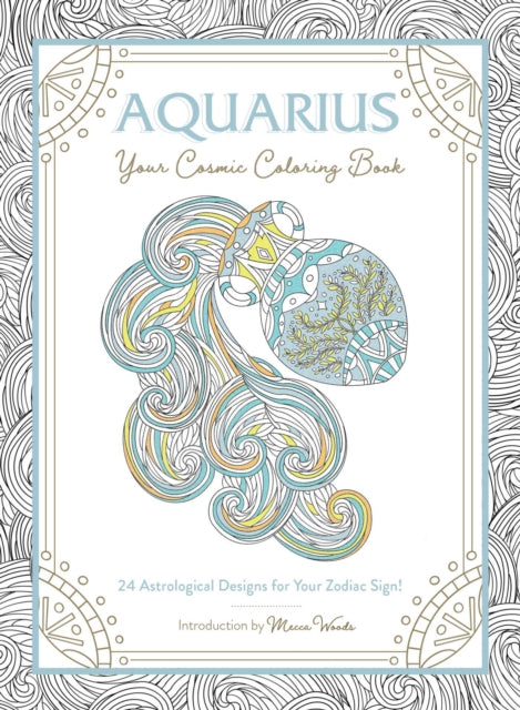 Aquarius: Your Cosmic Coloring Book: 24 Astrological Designs for Your Zodiac Sign!