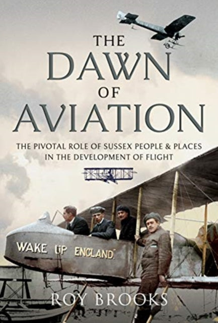 Dawn of Aviation: The Pivotal Role of Sussex People and Places in the Development of Flight