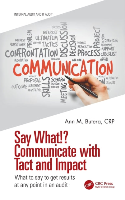 Say What!? Communicate with Tact and Impact: What to say to get results at any point in an audit