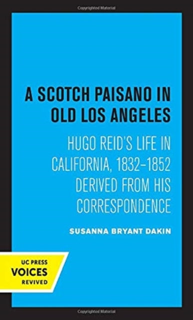 Scotch Paisano in Old Los Angeles: Hugo Reid's Life in California, 1832-1852 Derived from His Correspondence