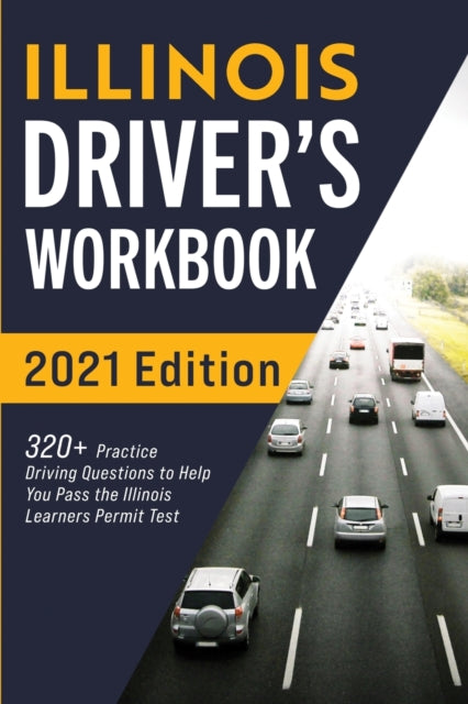 Illinois Driver's Workbook: 320+ Practice Driving Questions to Help You Pass the Illinois Learner's Permit Test