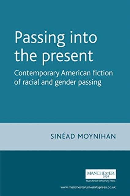 Passing into the Present: Contemporary American Fiction of Racial and Gender Passing