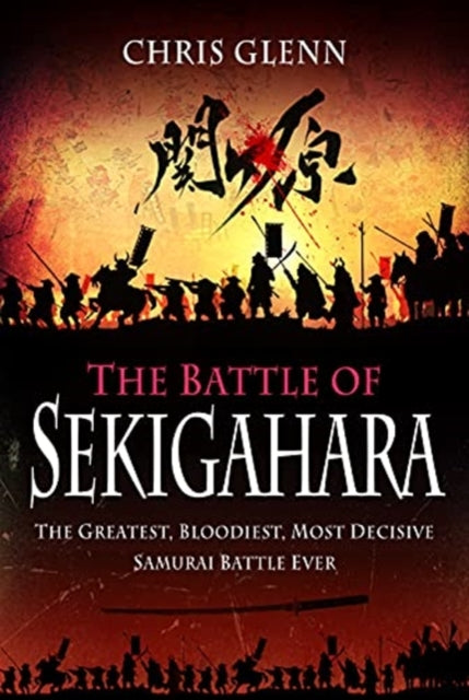 Battle of Sekigahara: The Greatest, Bloodiest, Most Decisive Samurai Battle Ever