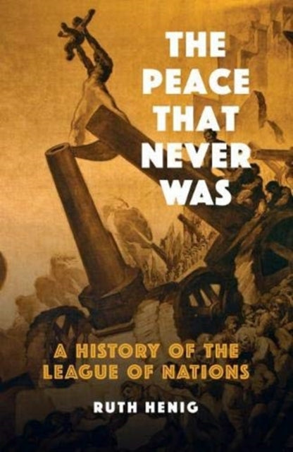 Peace That  Never Was: A History of the League of Nations