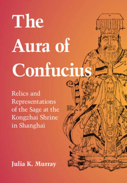 Aura of Confucius: Relics and Representations of the Sage at the Kongzhai Shrine in Shanghai