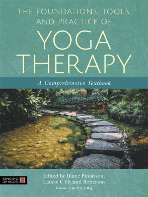 Yoga Therapy Foundations, Tools, and Practice: A Comprehensive Textbook