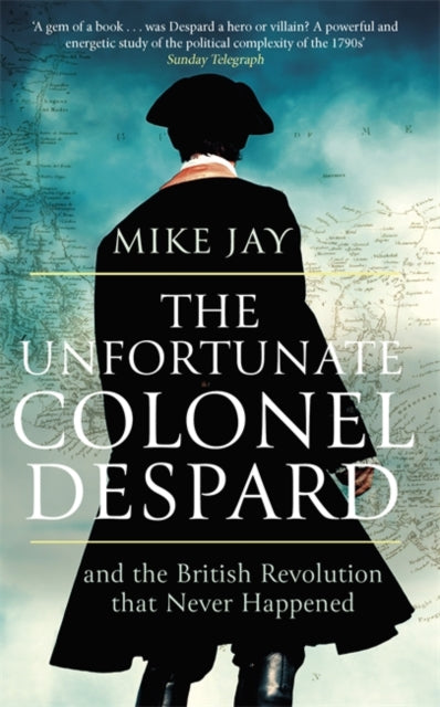 Unfortunate Colonel Despard: And the British Revolution that Never Happened
