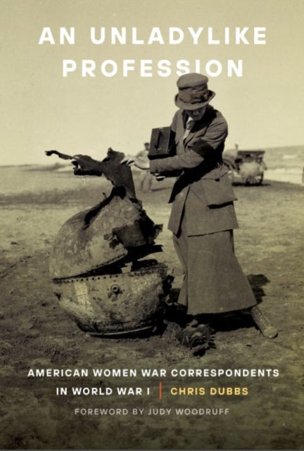 Unladylike Profession: American Women War Correspondents in World War I