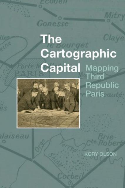 Cartographic Capital: Mapping Third Republic Paris, 1889-1934