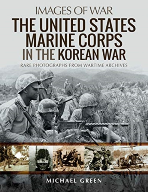 United States Marine Corps in the Korean War: Rare Photographs from Wartime Archives