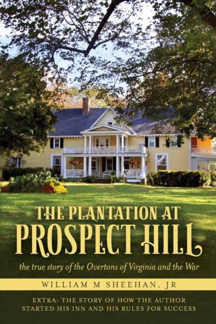 Plantation at Prospect Hill: The True Story of the Overtons of Virginia and the War 1861 - 1865