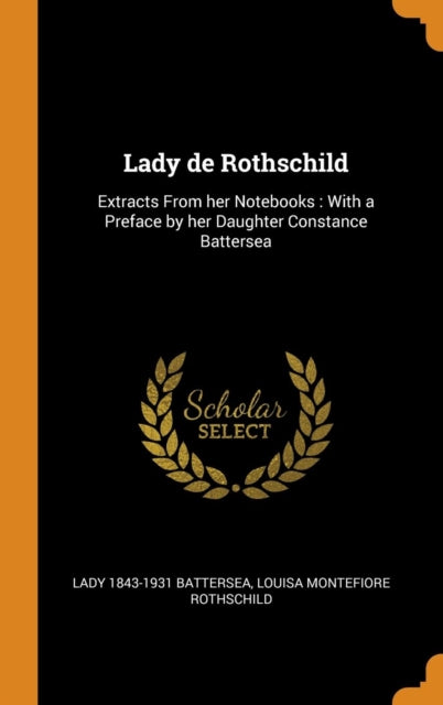 Lady de Rothschild: Extracts from Her Notebooks: With a Preface by Her Daughter Constance Battersea