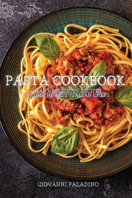 Pasta Cookbook: Many Delicious Recipes from the Best Italian Chefs