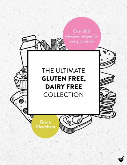 Ultimate Gluten Free, Dairy Free Collection: Over 200 delicious, free from recipes for every occasion
