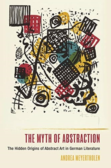 Myth of Abstraction: The Hidden Origins of Abstract Art in German Literature