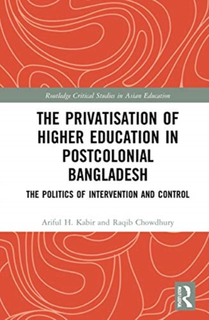 Privatisation of Higher Education in Postcolonial Bangladesh: The Politics of Intervention and Control