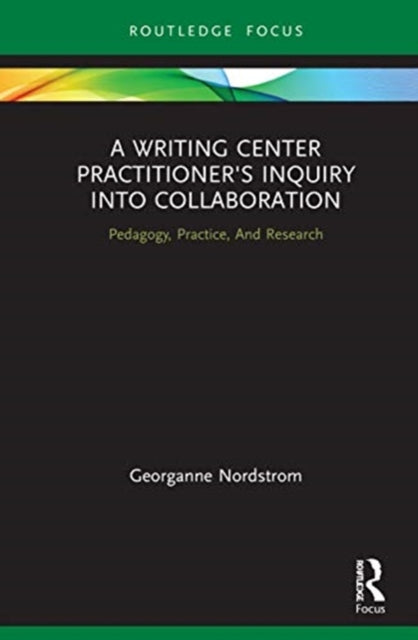 Writing Center Practitioner's Inquiry into Collaboration: Pedagogy, Practice, And Research