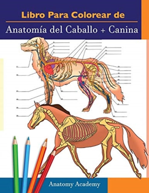 Libro para colorear de Anatomia del Caballo + Canina: 2-en-1 Compilacion - Libro de colores de autoevaluacion para estudiar muy detallado de Anatomia equina y canina - El regalo perfecto para Estudiantes de veterinaria, amantes de los animales y adultos