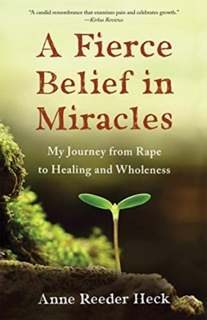 Fierce Belief in Miracles: My Journey from Rape to Healing and Wholeness