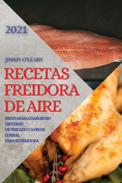 Recetas Freidora de Aire 2021 (Air Fryer Recipes Spanish Edition): Recetas Saludables Sin Esfuerzo de Pescado Y Aves de Corral Para Su Freidora