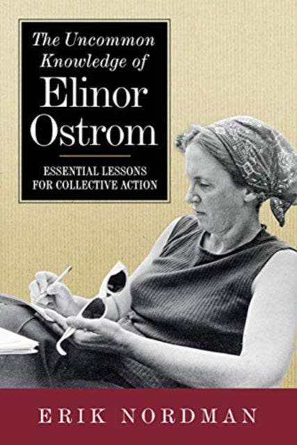 Uncommon Knowledge of Elinor Ostrom: Essential Lessons for Collective Action