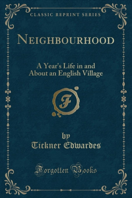 Neighbourhood: A Year's Life in and about an English Village (Classic Reprint)