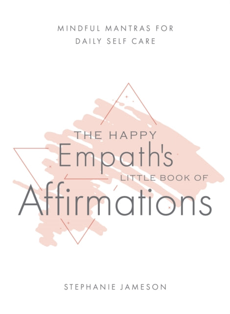 Happy Empath's Little Book Of Affirmations: Mindful Mantras for Daily Self-Care
