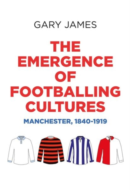 Emergence of Footballing Cultures: Manchester, 1840-1919