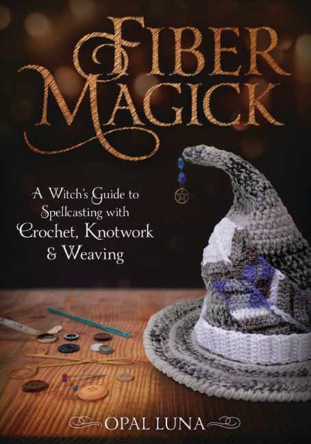 Fiber Magick: A Witch's Guide to Spellcasting with Crochet, Knotwork & Weaving