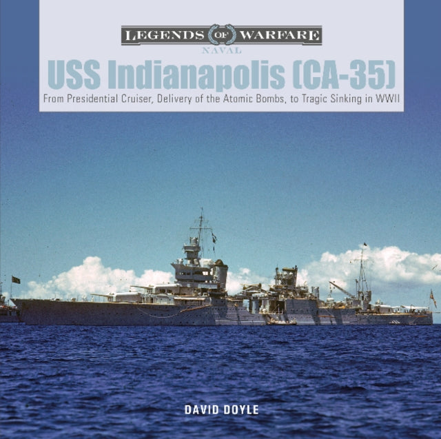 USS Indianapolis (CA-35): From Presidential Cruiser, to Delivery of the Atomic Bombs, to Tragic Sinking? In WWII